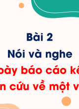Bài 2 - Nói và nghe Trình bày báo cáo kết quả nghiên cứu về một vấn đề